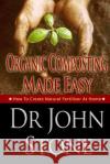 Organic Composting Made Easy: How To Create Natural Fertilizer At Home Stone, John 9781497529502 Createspace