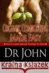 Organic Composting Made Easy: How To Create Natural Fertilizer At Home Stone, John 9781497561403 Createspace