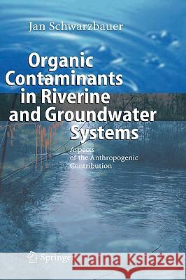 Organic Contaminants in Riverine and Groundwater Systems: Aspects of the Anthropogenic Contribution Schwarzbauer, Jan 9783540311690 Springer - książka