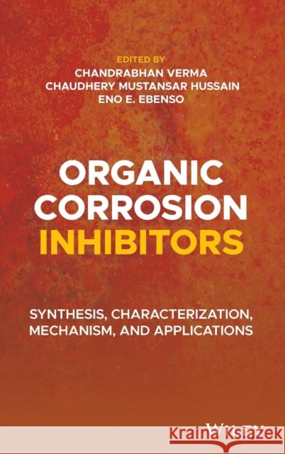 Organic Corrosion Inhibitors: Synthesis, Characterization, Mechanism, and Applications Chandrabhan Verma Chaudhery Mustansar Hussain Eno E. Ebenso 9781119794486 Wiley - książka