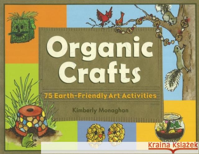 Organic Crafts: 75 Earth-Friendly Art Activities Monaghan, Kimberly 9781556526404 Chicago Review Press - książka