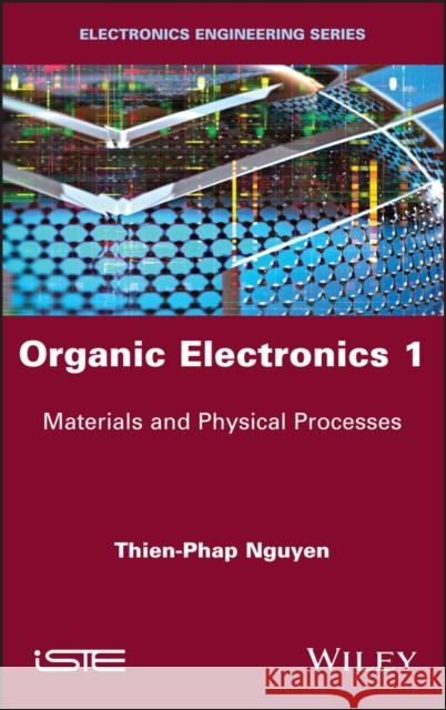 Organic Electronics 1: Materials and Physical Processes Thien-Phap Nguyen 9781786303219 Wiley-Iste - książka