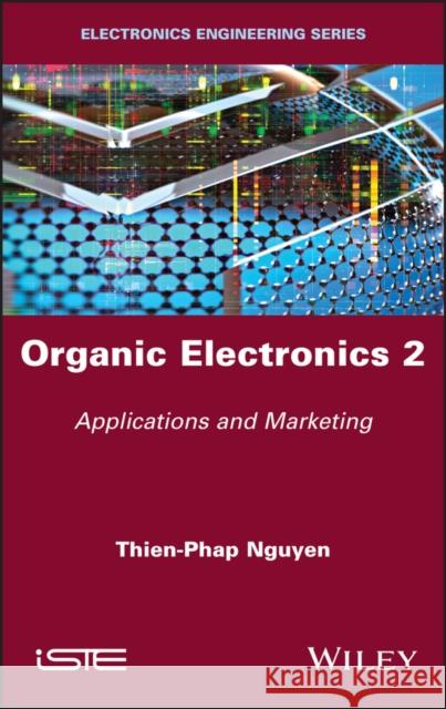 Organic Electronics, Volume 2: Applications and Marketing Thien Phap Nguyen 9781786306104 Wiley-Iste - książka