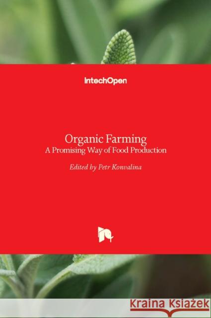 Organic Farming: A Promising Way of Food Production Petr Konvalina 9789535122562 Intechopen - książka