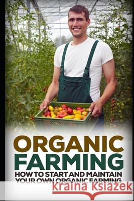 Organic Farming: How to Start and Maintain Your Own Organic Farm David Sykes 9781973180982 Independently Published - książka