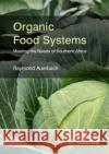 Organic Food Systems: Meeting the Needs of Southern Africa Dr Raymond Auerbach (Nelson Mandela Univ Albert Ackhurst (Nelson Mandela Universi Jane Battersby (University of Cape Tow 9781786399601 CABI Publishing