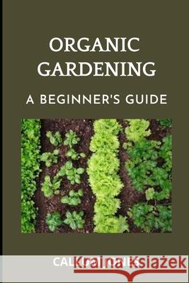 Organic Gardening: A Beginner's Guide Callum Jones 9798505977644 Independently Published - książka