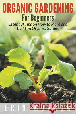 Organic Gardening For Beginners Morrow, Erin 9781681271538 Speedy Publishing LLC - książka