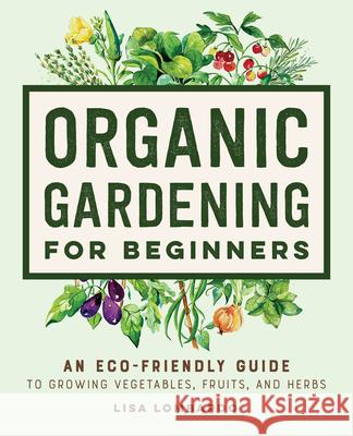Organic Gardening for Beginners: An Eco-Friendly Guide to Growing Vegetables, Fruits, and Herbs Lisa Lombardo 9781638785927 Rockridge Press - książka