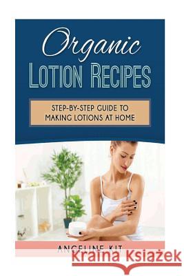 Organic Lotion Recipes: A Step-by-Step Guide to Making Lotions at Home Kit, Angeline 9781519645661 Createspace Independent Publishing Platform - książka