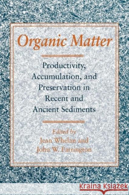 Organic Matter: Productivity, Accumulation, and Preservation in Recent and Ancient Sediments Whelan, Jean 9780231071628 Columbia University Press - książka