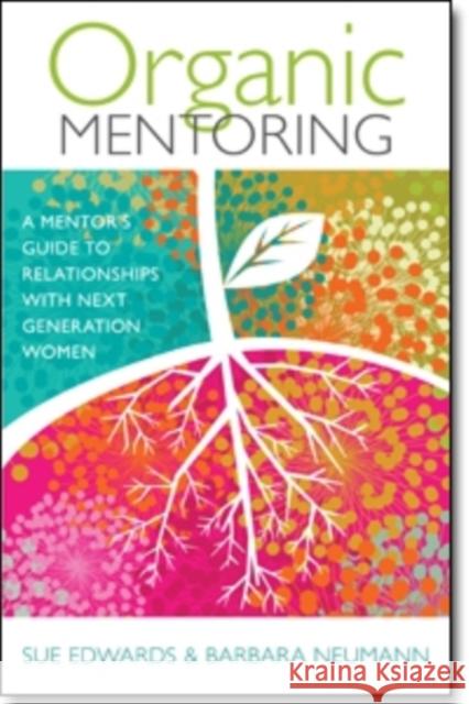 Organic Mentoring: A Mentor's Guide to Relationships with Next Generation Women Sue Edwards Barbara Neumann 9780825443336 Kregel Publications - książka