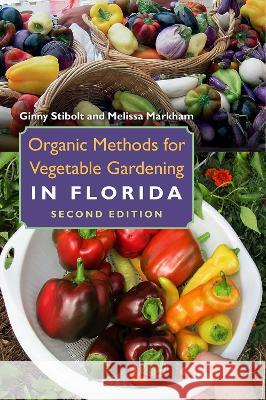 Organic Methods for Vegetable Gardening in Florida Ginny Stibolt Melissa Markham 9780813068763 University Press of Florida - książka