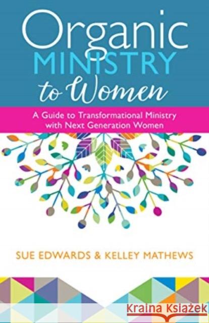 Organic Ministry to Women: A Guide to Transformational Ministry with Next-Generation Women Sue Edwards Kelley Mathews 9780825446153 Kregel Publications - książka