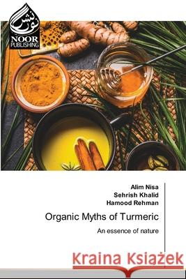 Organic Myths of Turmeric Alim Nisa, Sehrish Khalid, Hamood Rehman 9786203859393 Noor Publishing - książka