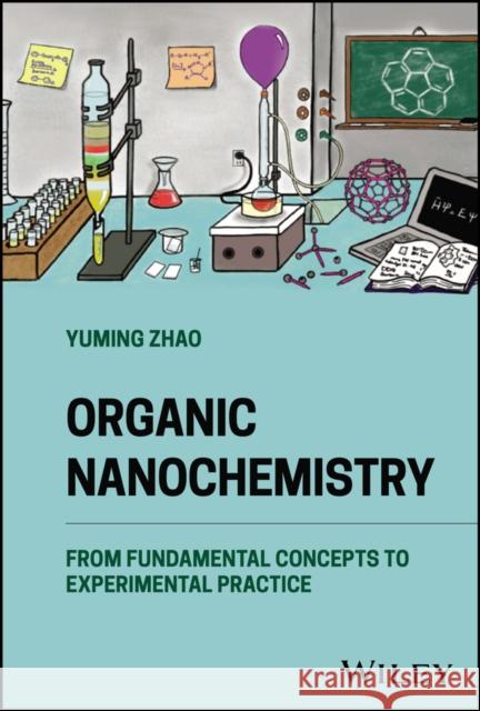 Organic Nanochemistry: From Fundamental Concepts to Experimental Practice Zhao, Yuming 9781118870457 John Wiley & Sons - książka