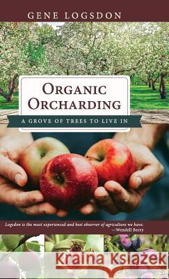 Organic Orcharding: A Grove of Trees to Live In Logsdon, Gene 9781626545809 Echo Point Books & Media - książka