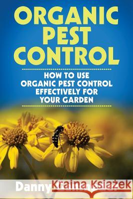 Organic Pest Control: How to Use Organic Pest Control Effectively for Your Garden Danny Gansneder 9781514378885 Createspace - książka