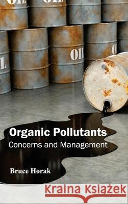 Organic Pollutants: Concerns and Management Bruce Horak 9781632394965 Callisto Reference - książka