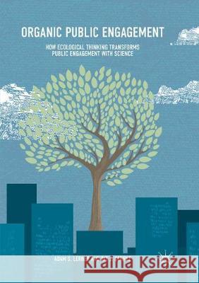 Organic Public Engagement: How Ecological Thinking Transforms Public Engagement with Science Lerner, Adam S. 9783319877839 Palgrave MacMillan - książka