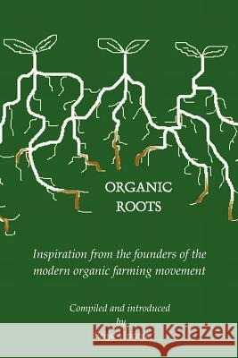 Organic Roots -- Inspiration from the Founders of the Modern Organic Farming Movement Priya Vincent 9781430302056 Lulu.com - książka