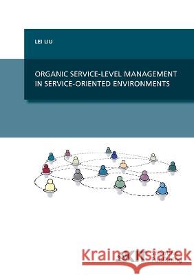 Organic Service-Level Management in Service-Oriented Environments Lei Liu 9783866447301 Karlsruher Institut Fur Technologie - książka