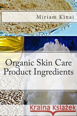 Organic Skin Care Product Ingredients Dr Miriam Kinai 9781482663259 Createspace - książka