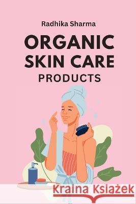 Organic Skin Care Products Radhika Sharma   9780541524456 Meem Publishers - książka