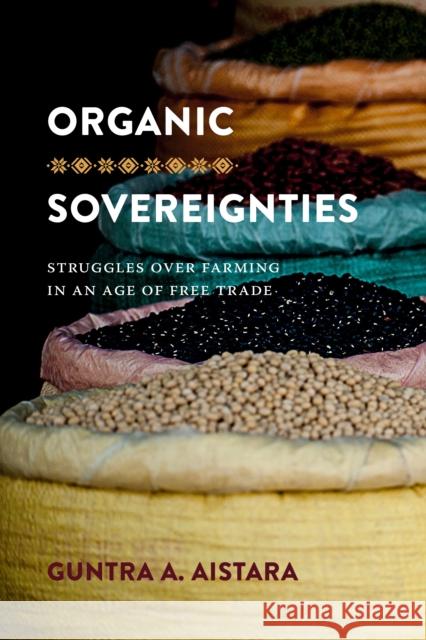 Organic Sovereignties: Struggles Over Farming in an Age of Free Trade Guntra A. Aistara 9780295743103 University of Washington Press - książka