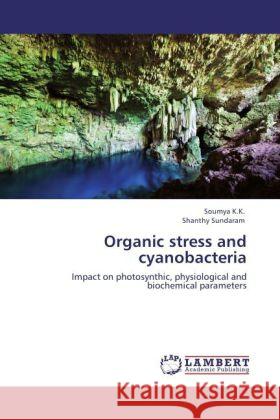 Organic stress and cyanobacteria K.K., Soumya, Sundaram, Shanthy 9783848446919 LAP Lambert Academic Publishing - książka