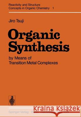 Organic Synthesis by Means of Transition Metal Complexes: A Systematic Approach Tsuji, Jiro 9783642661099 Springer - książka