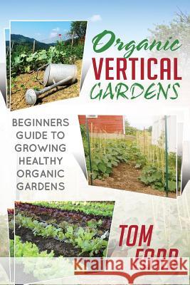 Organic Vertical Gardens: Beginners Guide To Growing Healthy Organic Gardens Ford, Tom 9781497540019 Createspace - książka