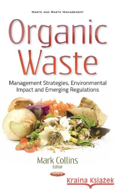 Organic Waste: Management Strategies, Environmental Impact & Emerging Regulations Mark Collins 9781536109207 Nova Science Publishers Inc - książka