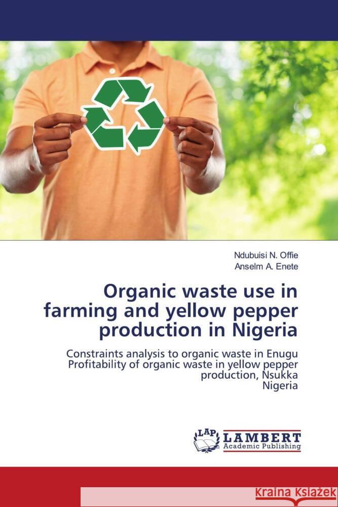 Organic waste use in farming and yellow pepper production in Nigeria N. Offie, Ndubuisi, A. Enete, Anselm 9786204204383 LAP Lambert Academic Publishing - książka