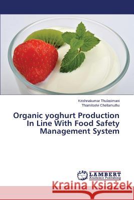 Organic yoghurt Production In Line With Food Safety Management System Thulasimani Krishnakumar 9783659630040 LAP Lambert Academic Publishing - książka