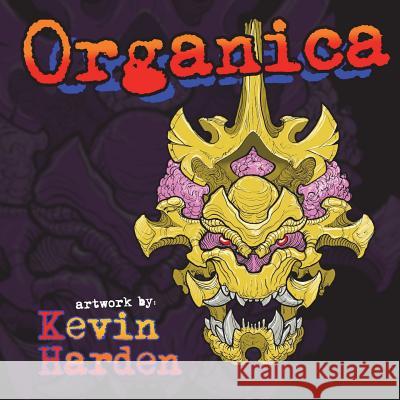 Organica: Organica. Artwork by: Kevin Harden Harden, Kevin 9781719323321 Createspace Independent Publishing Platform - książka