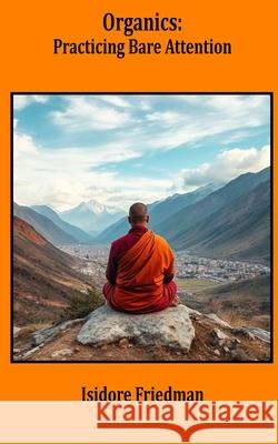 Organics: Practicing Bare Attention Isidore Friedman 9780965754422 Conscious Books - książka