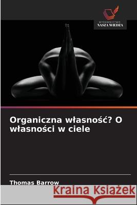 Organiczna wlasnosc? O wlasnosci w ciele Barrow, Thomas 9786203918748 Wydawnictwo Nasza Wiedza - książka