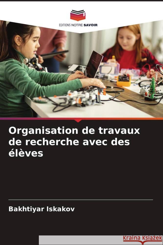 Organisation de travaux de recherche avec des élèves Iskakov, Bakhtiyar 9786138268703 Editions Notre Savoir - książka