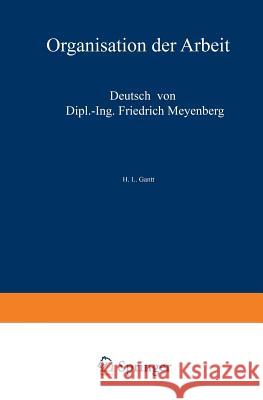 Organisation Der Arbeit: Gedanken Eines Amerikanischen Ingenieurs Über Die Wirtschaftlichen Folgen Des Weltkrieges Gantt, H. L. 9783642986550 Springer - książka