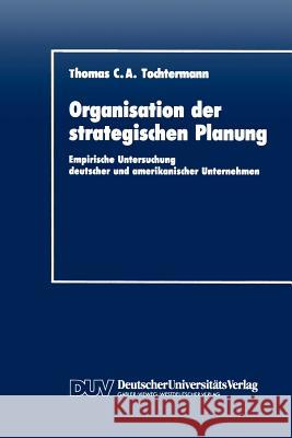 Organisation Der Strategischen Planung: Empirische Untersuchung Deutscher Und Amerikanischer Unternehmen Tochtermann, Thomas C. a. 9783824400591 Deutscher Universitats Verlag - książka