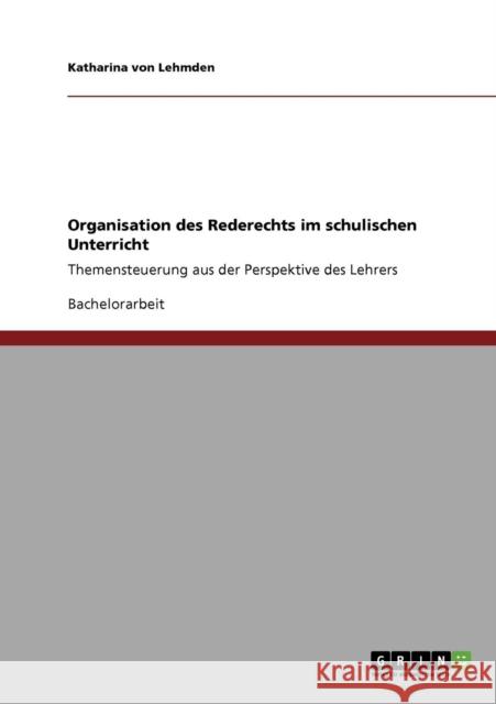 Organisation des Rederechts im schulischen Unterricht: Themensteuerung aus der Perspektive des Lehrers Von Lehmden, Katharina 9783640687831 Grin Verlag - książka