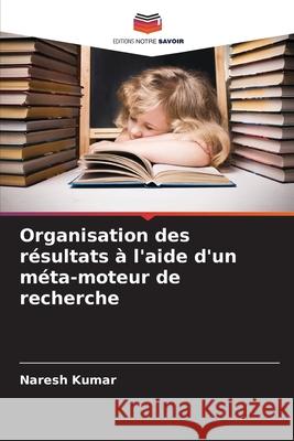 Organisation des résultats à l'aide d'un méta-moteur de recherche Kumar, Naresh 9786202488754 Editions Notre Savoir - książka