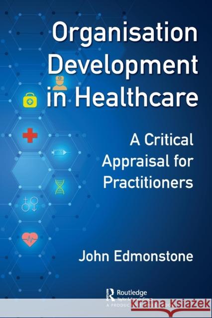 Organisation Development in Healthcare: A Critical Appraisal for OD Practitioners Edmonstone, John 9780367765149 Productivity Press - książka