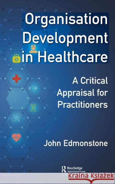 Organisation Development in Healthcare: A Critical Appraisal for OD Practitioners Edmonstone, John 9780367765156 Productivity Press - książka