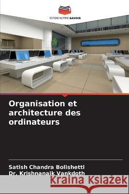 Organisation et architecture des ordinateurs Satish Chandra Bolishetti Dr Krishnanaik Vankdoth  9786205995006 Editions Notre Savoir - książka