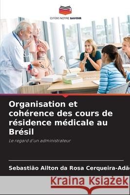 Organisation et cohérence des cours de résidence médicale au Brésil Cerqueira-Adão, Sebastião Ailton da Rosa 9786209241765 Editions Notre Savoir - książka