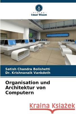 Organisation und Architektur von Computern Satish Chandra Bolishetti Dr Krishnanaik Vankdoth  9786205994986 Verlag Unser Wissen - książka