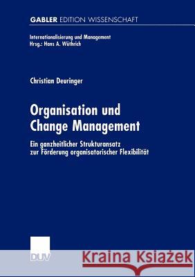 Organisation Und Change Management: Ein Ganzheitlicher Strukturansatz Zur Förderung Organisatorischer Flexibilität Deuringer, Christian 9783824471362 Deutscher Universitats Verlag - książka