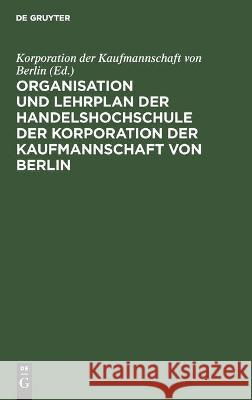 Organisation Und Lehrplan Der Handelshochschule Der Korporation Der Kaufmannschaft Von Berlin Korporation Der Kaufmannschaft Von Berli 9783112453292 de Gruyter - książka